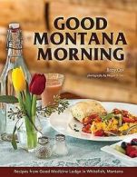 Good Montana Morning: Recipes from Good Medicine Lodge in Whitefish, Montana by
