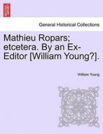 Mathieu Ropars; etcetera. By an Ex-Editor [William Young?].. Young, William.#