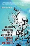 Laughing and Crying about Anesthesia: A Memoir of Risk and Safety by Gerald