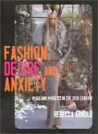Fashion, Desire and Anxiety: Image and Morality in the 20th Century By Rebecca