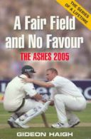A Fair Field and No Favour: The Ashes 2005 by Gideon Haigh (Paperback)