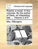 Rosina: a novel. In five volumes. By the author, Pilkington, Mr,,