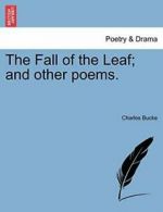 The Fall of the Leaf; and other poems., Bucke, Charles 9781241023393 New,,