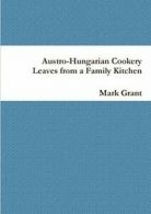 Austro-Hungarian Cookery: Leaves from a Family Kitchen.by Grant, Mark New.#