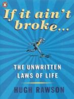 If it ain't broke: the unwritten laws of life by Hugh Rawson (Paperback)