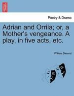 Adrian and Orrila; or, a Mother's vengeance. A , Dimond, William,,