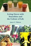 Living Green with Smoothies and the Culture of Life.by Tibbetts, C. New.#