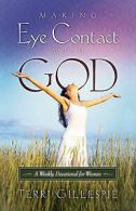Making Eye Contact with God: A Weekly Devotional for Women by Terri Gillespie