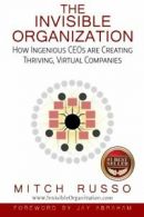The Invisible Organization: How Ingenious CEOs are Creating Thriving, Virtual C
