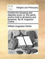 Comfort for drooping and dejected souls; or, th. Clarke, Augustus.#