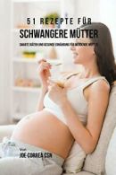 51 Rezepte fur schwangere Mutter: Smarte Diaten. Correa, Joe.#