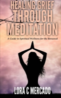 Healing Grief through Meditation: A Guide for Spiritual Wellness for the Bereave