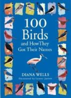 100 birds and how they got their names by Diana Wells (Hardback)