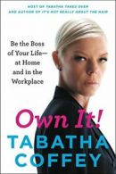 Own It!: Be the Boss of Your Life--At Home and in the Workplace.by Coffe<|