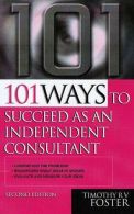 101 Ways to Succeed as an Independent Consultant, Foster, Timothy R.V.,