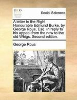 A letter to the Right Honourable Edmund Burke, . Rous, George PF.#