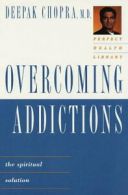 Overcoming addictions: the spiritual solution by Deepak Chopra