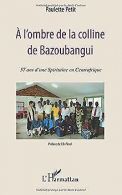 A l'ombre de la colline de Bazoubangui: 57 ans d'... | Book