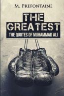 The Greatest: The Quotes of Muhammad Ali, Prefontaine, M, ISBN 1