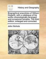 Biographical Anecdotes of William Hogarth; With, Nichols, John PF,,