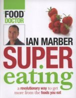 Super eating: a revolutionary way to get more from the foods you eat by Ian