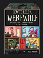 How to keep a werewolf: and other exotic pets which may or may not a) exist or