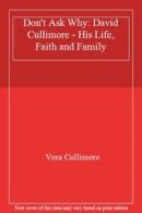 Don't Ask Why: David Cullimore - His Life, Faith and Family By Vera Cullimore