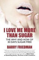 I Love Me More Than Sugar: The Why and How of 30 Days Sugar Free, Friedman, Barr