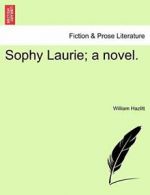 Sophy Laurie; a novel. Vol. III., Hazlitt, William 9781241188504 New,,