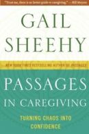 Passages in Caregiving: Turning Chaos Into Confidence. Sheehy 9780061661211<|