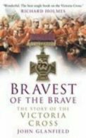 Bravest of the brave: the story of the Victoria Cross by John Glanfield
