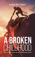 A Broken Childhood:How to Ocome Abuse: A Reco Guide, Lydia Ola Taiwo,