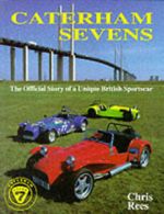 Caterham Sevens: the official story of a unique British sportscar by Chris Rees
