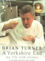 A Yorkshire lad: my life with recipes by Brian S Turner Susan Fleming