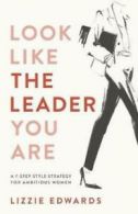 Look Like The Leader You Are: A 7-Step Style Strategy For Ambitious Women by