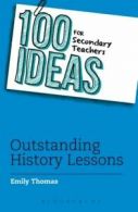 100 ideas for secondary teachers: Outstanding history lessons by Emily Thomas