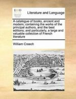 A catalogue of books, ancient and modern; conta, Creech, William,,