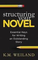 Structuring Your Novel: Essential Keys for Writing an Outstanding Story by K M