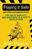 Playing It Safe [see new edition]: The Crazy World of Britain's Health and Safe