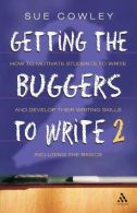 Getting the Buggers to Write 2: How to Motivate Students to Write and Develop Th