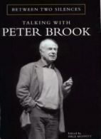 Between Two Silences: Talking with Peter Brook by Brook, Peter, Etc New,,