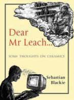 Dear Mr Leach: some thoughts on ceramics by Sebastian Blackie (Paperback /