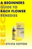Cotton, Sylvia : Bach Flower Remedies: A Beginners Guide