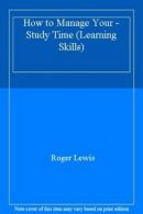 How to Manage Your - Study Time (Learning Skills) By Roger Lewis