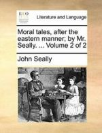 Moral tales, after the eastern manner; by Mr. S. Seally, John.#*=