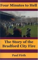 Four Minutes to Hell: The Story of the Bradford City Fire By Paul Firth