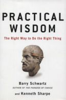 Practical wisdom: the right way to do the right thing by Barry Schwartz