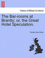 The Bar-rooms at Brantly; or, the Great Hotel Speculation.. Arthur, Shay.#