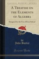 A Treatise on the Elements of Algebra: Designed for the Use of Eton School