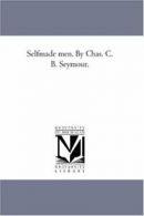 Self-Made Men. by Chas. C. B. Seymour.. Seymour, B. 9781425564674 New.#